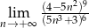  (4−5n2)9- nl→im+∞ (5n3+ 3)6 
