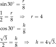  ∘ r sin 30 = 8- 1-= r- ⇒ r = 4 2 8 ∘ h- co s30 = 8 √ -- √ -- --3-= h- ⇒ h = 4 3. 2 8 