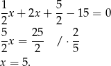 1- 5- 2 x+ 2x + 2 − 15 = 0 5 25 2 --x = --- / ⋅-- 2 2 5 x = 5 . 