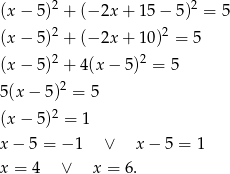  2 2 (x − 5) + (− 2x + 15 − 5) = 5 (x − 5)2 + (− 2x + 10 )2 = 5 2 2 (x − 5) + 4(x − 5) = 5 5(x − 5 )2 = 5 (x − 5)2 = 1 x − 5 = − 1 ∨ x− 5 = 1 x = 4 ∨ x = 6. 