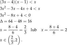 (3x − 4)(x− 1) < x 3x 2 − 3x− 4x + 4 < x 3x 2 − 8x+ 4 < 0 Δ = 64 − 4 8 = 16 x = 8-−-4-= 2- lub x = 8+--4-= 2 6 3 6 ( 2 ) x ∈ -,2 . 3 