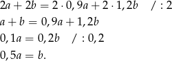 2a + 2b = 2 ⋅0,9a+ 2⋅ 1,2b / : 2 a + b = 0,9a+ 1,2b 0 ,1a = 0,2b / : 0,2 0 ,5a = b. 