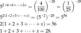  ( ) −28 ( )− 28 52+ 4+6+⋅⋅⋅+2x = --4- = -1- 1 00 25 2(1+2+ 3+ ⋅⋅⋅+x ) −2 − 28 56 5 = (5 ) = 5 2(1 + 2 + 3 + ⋅⋅⋅ + x) = 56 1 + 2 + 3 + ⋅⋅⋅+ x = 28 . 