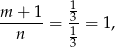 m + 1 13 ------ = 1-= 1, n 3 