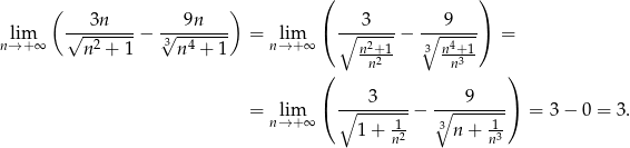  ( ) ( ) 3n 9n 3 9 lim √--2-----− √3--4----- = lim ( ∘---2---− ∘---4---) = n→ +∞ n + 1 n + 1 n→ +∞ nn+21- 3 nn+31- ( ) 3 9 = lim ( ∘--------− ∘--------) = 3 − 0 = 3. n→ +∞ 1+ 12 3n + 13 n n 