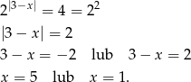  |3−x| 2 2 = 4 = 2 |3 − x| = 2 3− x = − 2 lub 3− x = 2 x = 5 lub x = 1 . 