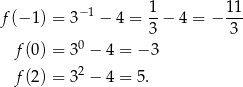  1 11 f (− 1 ) = 3−1 − 4 = -− 4 = − --- 3 3 f(0 ) = 30 − 4 = − 3 2 f(2 ) = 3 − 4 = 5. 