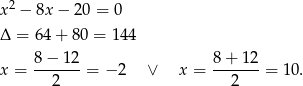x2 − 8x − 2 0 = 0 Δ = 64 + 80 = 1 44 x = 8−--12-= − 2 ∨ x = 8-+-12-= 10. 2 2 