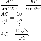 --AC---- = --BC--- sin12 0∘ sin 45∘ AC 10 √-3-= √-2 -2- -2- 10√ 3- AC = -√---. 2 