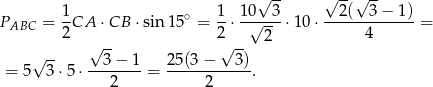  √ -- √ --√ -- 1 ∘ 1 10 3 2( 3− 1) PABC = -CA ⋅CB ⋅sin15 = --⋅-√----⋅1 0⋅ -------------= 2 √ -- 2√ -- 2 4 √ -- --3-−-1- 25(3-−---3-) = 5 3⋅5 ⋅ 2 = 2 . 