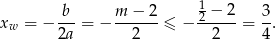  b m − 2 1 − 2 3 xw = − ---= − ------≤ − 2-----= -. 2a 2 2 4 
