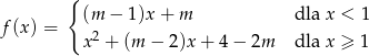  { f(x ) = (m − 1)x + m dla x < 1 x2 + (m − 2)x + 4 − 2m dla x ≥ 1 