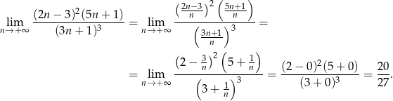  (2n−3)2 (5n+ 1) (2n − 3 )2(5n + 1) --n-- --n-- nl→im+∞ -------------3---- = n→lim+ ∞ ---(-----)-3----= (3n + 1) 3nn+1- ( ) ( ) 2− 3 2 5 + 1 2 = lim ----(n----)---n---= (2-−-0-)(5-+-0-)= 20-. n→ + ∞ 1 3 (3 + 0)3 27 3 + n 