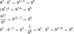  3 5 3+ 5 8 8 ⋅8 = 8 = 8 (82)4 = 82⋅4 = 88 12 8-- = 812−3 = 89 83 3 − 5 3 1 3 5 3+5 8 8 : 8 = 8 :-5-= 8 ⋅8 = 8 = 8 . 8 