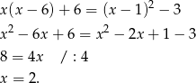  2 x(x − 6) + 6 = (x− 1) − 3 x2 − 6x + 6 = x2 − 2x+ 1− 3 8 = 4x / : 4 x = 2 . 