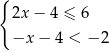 { 2x − 4 ≤ 6 −x − 4 < − 2 