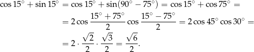 cos 15∘ + sin 15∘ = cos15∘ + sin(90 ∘ − 75 ∘) = cos1 5∘ + cos75∘ = ∘ ∘ ∘ ∘ = 2cos 15--+-75--cos 15--−-75--= 2cos 45∘co s30∘ = 2 2 √ 2- √ 3- √ 6- = 2⋅ ---⋅ ----= ---. 2 2 2 