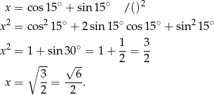  ∘ ∘ 2 x = co s15 + sin1 5 /() x2 = co s215∘ + 2 sin 15∘ cos15 ∘ + sin2 15∘ x2 = 1 + sin 30∘ = 1 + 1-= 3- ∘ -- √ -- 2 2 3 6 x = --= ---. 2 2 