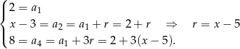 ( |{ 2 = a1 x − 3 = a2 = a1 + r = 2 + r ⇒ r = x − 5 |( 8 = a4 = a1 + 3r = 2 + 3(x − 5). 