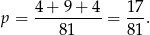 p = 4-+-9-+-4-= 17-. 81 81 