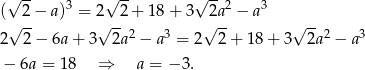  √ -- 3 √ -- √ --2 3 (√ 2-− a) = 2√ -2 + 18 + 3 √2a-− a √ -- 2 2 − 6a + 3 2a 2 − a3 = 2 2+ 18+ 3 2a2 − a3 − 6a = 18 ⇒ a = − 3. 