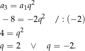  2 a3 = a1q − 8 = − 2q2 / : (− 2) 2 4 = q q = 2 ∨ q = − 2. 