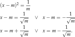  1 (x − m)2 = -- m x − m = √1-- ∨ x − m = − √-1- m m 1 1 x = m + √--- ∨ x = m − √---. m m 