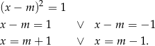(x− m )2 = 1 x− m = 1 ∨ x − m = − 1 x = m + 1 ∨ x = m − 1. 