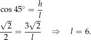  cos45 ∘ = h- √ -- √ -l 2 3 2 ---- = ----- ⇒ l = 6. 2 l 