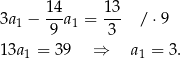  14 13 3a1 − --a1 = --- /⋅ 9 9 3 13a1 = 39 ⇒ a 1 = 3. 