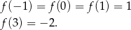 f(− 1) = f(0) = f(1 ) = 1 f(3) = − 2. 