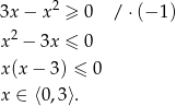  2 3x − x ≥ 0 / ⋅(− 1) x2 − 3x ≤ 0 x(x − 3) ≤ 0 x ∈ ⟨0,3⟩. 