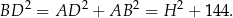 BD 2 = AD 2 + AB 2 = H 2 + 144. 