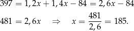 397 = 1 ,2x+ 1,4x − 84 = 2,6x− 84 481 481 = 2 ,6x ⇒ x = ----= 185. 2,6 