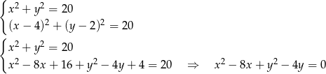{ 2 2 x + y = 20 (x − 4)2 + (y − 2)2 = 2 0 { x 2 + y2 = 20 x 2 − 8x + 1 6+ y2 − 4y+ 4 = 20 ⇒ x 2 − 8x + y2 − 4y = 0 