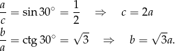 a- ∘ 1- c = sin3 0 = 2 ⇒ c = 2a b √ -- √ -- --= ctg 30∘ = 3 ⇒ b = 3a. a 