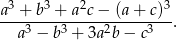  3 3 2 3 a-+--b-+--a-c−--(a+-c)--. a3 − b3 + 3a2b − c3 