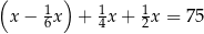 ( ) x− 1x + 1x+ 1x = 75 6 4 2 