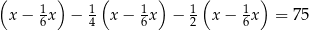 ( ) ( ) ( ) x− 16x − 14 x− 16x − 12 x− 16x = 75 