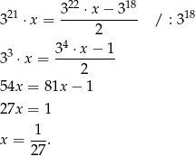  22 18 321 ⋅x = 3---⋅x-−-3-- / : 318 2 3 34 ⋅x − 1 3 ⋅x = ---2----- 54x = 81x − 1 27x = 1 x = 1-. 27 