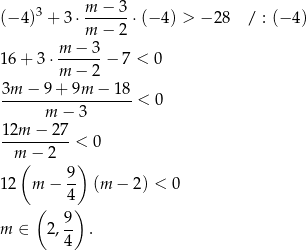  m − 3 (− 4)3 + 3⋅ ------⋅(− 4) > − 28 / : (− 4) m − 2 16 + 3⋅ m-−-3-− 7 < 0 m − 2 3m − 9+ 9m − 1 8 ------------------ < 0 m − 3 12m--−-27-< 0 m − 2 ( 9) 12 m − -- (m − 2) < 0 ( 4) 9- m ∈ 2, 4 . 
