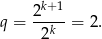 k+ 1 q = 2---- = 2. 2k 