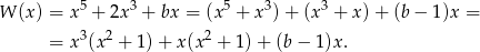  5 3 5 3 3 W (x) = x + 2x + bx = (x + x )+ (x + x)+ (b− 1)x = = x3(x2 + 1) + x(x 2 + 1 )+ (b − 1)x . 