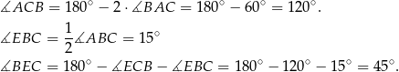 ∡ACB = 180∘ − 2 ⋅∡BAC = 1 80∘ − 60∘ = 12 0∘. 1- ∘ ∡EBC = 2∡ABC = 15 ∡BEC = 18 0∘ − ∡ECB − ∡EBC = 180 ∘ − 1 20∘ − 15∘ = 45∘ . 