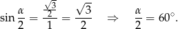  √ - √ -- α- -23 --3- α- ∘ sin 2 = 1 = 2 ⇒ 2 = 60 . 