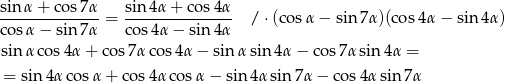 sin α + cos 7α sin 4α + cos 4α --------------= --------------- / ⋅(cosα − sin 7α)(cos 4α − sin4α ) cosα − sin 7α cos4α − sin 4α sin α cos4α + co s7α cos4 α− sin α sin 4α − co s7α sin 4α = = sin 4α cosα + co s4α cosα − sin 4αsin 7α − cos 4αsin 7α 