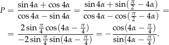  π- P = sin-4α-+-cos-4α = sin4α-+-sin(-2-−-4α)-= co s4α − sin 4α cos4α − c os(π2-− 4α ) 2 sin π-co s(4 α− π) cos(4α − π-) = -------4π----------4π- = − ---------π4-. − 2 sin-4 sin(4α − 4) sin (4α − 4-) 