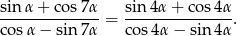 sin α + co s7α sin4α + co s4α --------------= ---------------. cosα − sin 7α cos 4α− sin 4α 