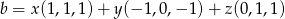 b = x (1,1,1)+ y(− 1,0,− 1)+ z(0,1,1) 