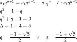  n+ 1 n− 1 n n− 1 a1q = a1q − a1q / : a1q q2 = 1 − q q2 + q − 1 = 0 Δ = 1 + 4 = 5 √ -- √ -- − 1− 5 − 1+ 5 q = ----2----- ∨ q = ----2----. 